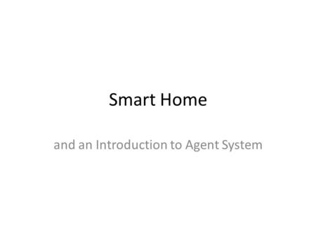 Smart Home and an Introduction to Agent System. In the near future home appliances are not stand- alone things anymore, they are becoming information.