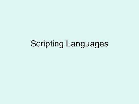 Scripting Languages. Originally, a script was a file containing a sequence of commands that needed to be executed Control structures were added to make.