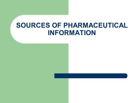 SOURCES OF PHARMACEUTICAL INFORMATION. 1-Pharmacopeias Pharmacopoeia is a book containing an official list of the drugs used in medicine together with.