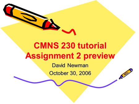 CMNS 230 tutorial Assignment 2 preview David Newman October 30, 2006.