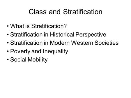 Class and Stratification What is Stratification? Stratification in Historical Perspective Stratification in Modern Western Societies Poverty and Inequality.