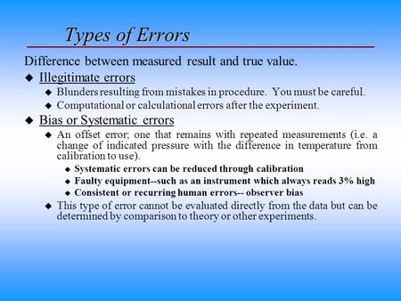 Types of Errors Difference between measured result and true value. u Illegitimate errors u Blunders resulting from mistakes in procedure. You must be careful.