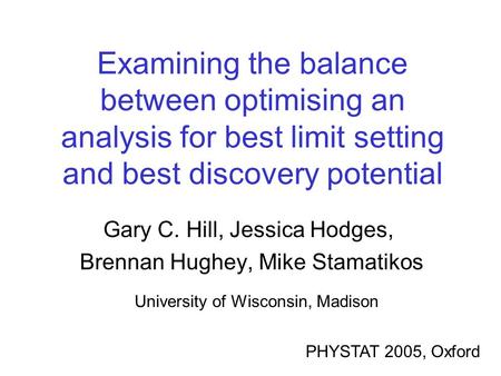 Examining the balance between optimising an analysis for best limit setting and best discovery potential Gary C. Hill, Jessica Hodges, Brennan Hughey,