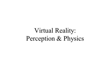 Virtual Reality: Perception & Physics