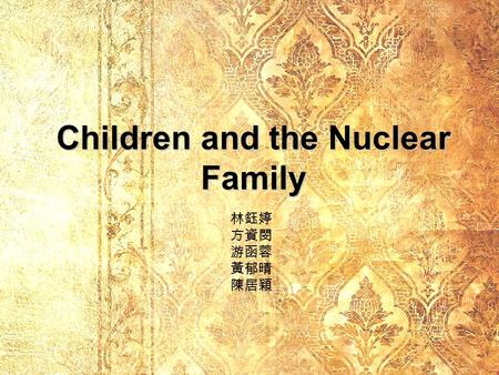 Children and the Nuclear Family 林鈺婷 方資閔 游函蓉 黃郁晴 陳居穎.