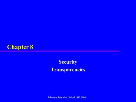 Chapter 8 Security Transparencies © Pearson Education Limited 1995, 2005.