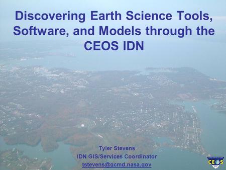 Discovering Earth Science Tools, Software, and Models through the CEOS IDN Tyler Stevens IDN GIS/Services Coordinator