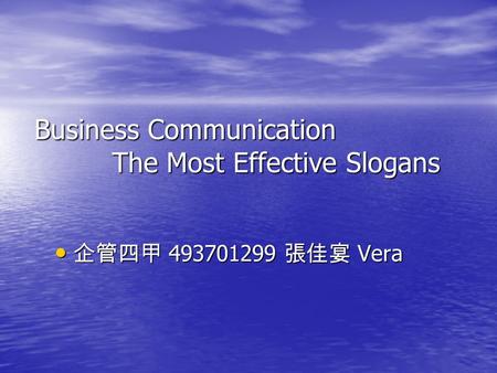 Business Communication The Most Effective Slogans 企管四甲 493701299 張佳宴 Vera 企管四甲 493701299 張佳宴 Vera.
