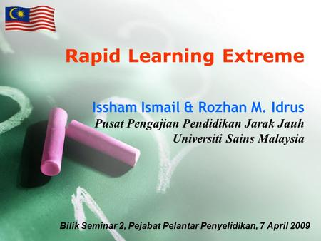 Rapid Learning Extreme Issham Ismail & Rozhan M. Idrus Pusat Pengajian Pendidikan Jarak Jauh Universiti Sains Malaysia Bilik Seminar 2, Pejabat Pelantar.