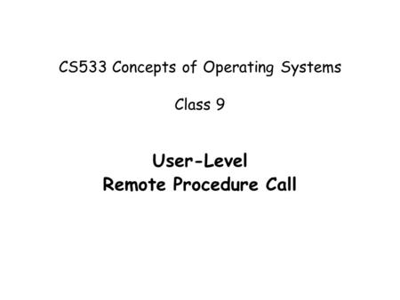 CS533 Concepts of Operating Systems Class 9 User-Level Remote Procedure Call.