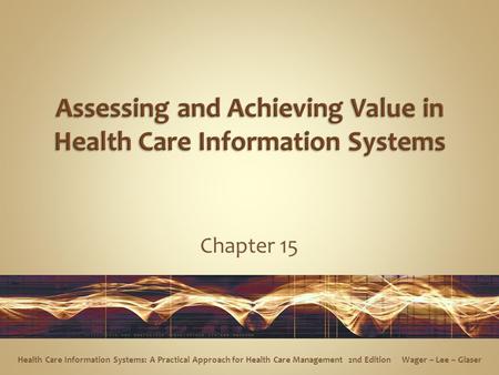Chapter 15 Health Care Information Systems: A Practical Approach for Health Care Management 2nd Edition Wager ~ Lee ~ Glaser.
