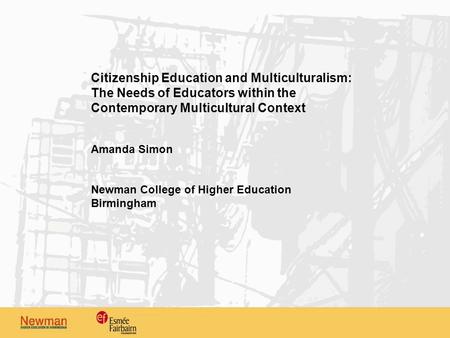 Citizenship Education and Multiculturalism: The Needs of Educators within the Contemporary Multicultural Context Amanda Simon Newman College of Higher.