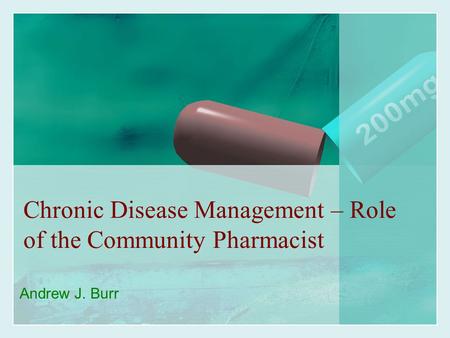 Chronic Disease Management – Role of the Community Pharmacist Andrew J. Burr.