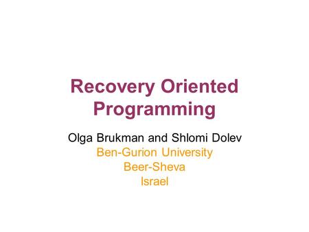 Recovery Oriented Programming Olga Brukman and Shlomi Dolev Ben-Gurion University Beer-Sheva Israel.