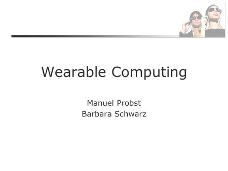 Wearable Computing Manuel Probst Barbara Schwarz.