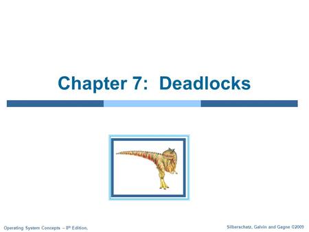 Silberschatz, Galvin and Gagne ©2009 Operating System Concepts – 8 th Edition, Chapter 7: Deadlocks.