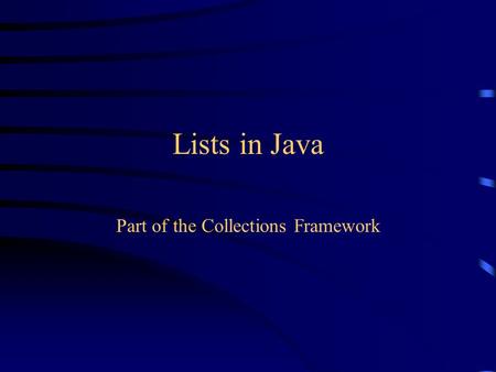 Lists in Java Part of the Collections Framework. Kinds of Collections Collection --a group of objects, called elements –Set-- An unordered collection.