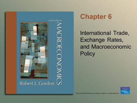 Copyright © 2006 Pearson Addison-Wesley. All rights reserved. Chapter 6 International Trade, Exchange Rates, and Macroeconomic Policy.