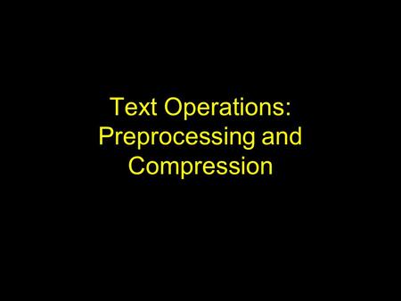 Text Operations: Preprocessing and Compression. Introduction Document preprocessing –to improve the precision of documents retrieved –lexical analysis,