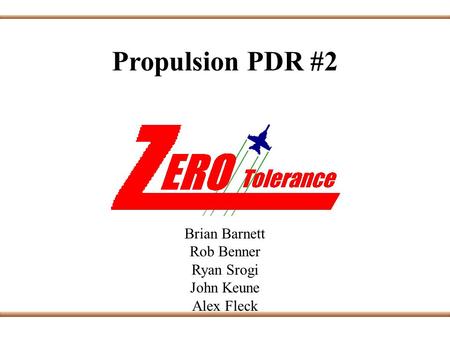 Propulsion PDR #2 Brian Barnett Rob Benner Ryan Srogi John Keune Alex Fleck.