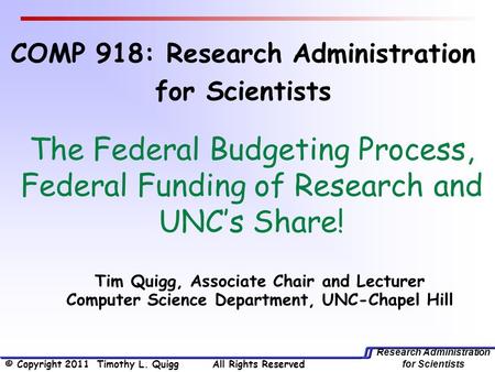 Research Administration for Scientists Tim Quigg, Associate Chair and Lecturer Computer Science Department, UNC-Chapel Hill The Federal Budgeting Process,