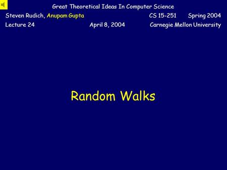 Random Walks Great Theoretical Ideas In Computer Science Steven Rudich, Anupam GuptaCS 15-251 Spring 2004 Lecture 24April 8, 2004Carnegie Mellon University.