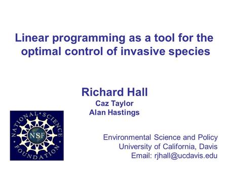 Richard Hall Caz Taylor Alan Hastings Environmental Science and Policy University of California, Davis   Linear programming as.