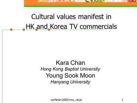 Conferen\2002\mcs_value1 Cultural values manifest in HK and Korea TV commercials Kara Chan Hong Kong Baptist University Young Sook Moon Hanyang University.