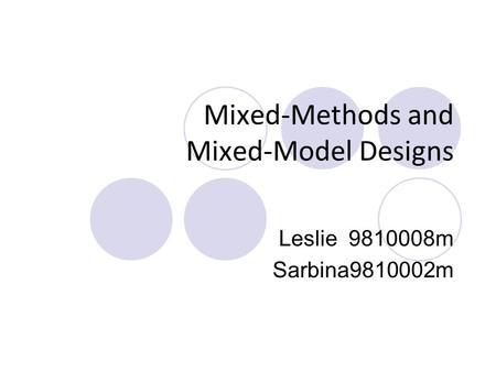 Mixed-Methods and Mixed-Model Designs Leslie 9810008m Sarbina9810002m.