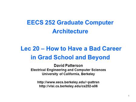 1 EECS 252 Graduate Computer Architecture Lec 20 – How to Have a Bad Career in Grad School and Beyond David Patterson Electrical Engineering and Computer.
