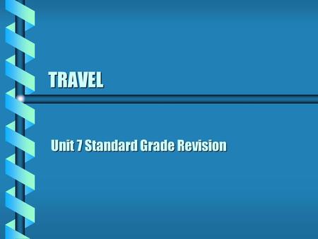 TRAVEL Unit 7 Standard Grade Revision. What arrangements need to be made for a business trip? All travel and accommodation arrangements all necessary.