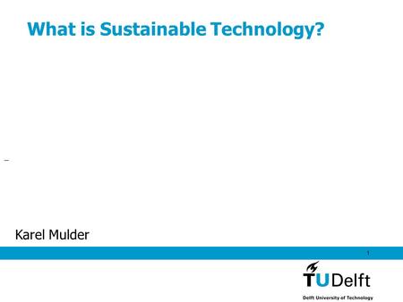 1 What is Sustainable Technology? Karel Mulder. Why is this important question? SD is a holistic concept We all work at the level of parts of the system.
