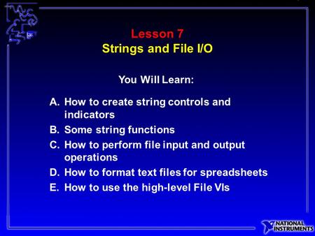 A.How to create string controls and indicators B.Some string functions C.How to perform file input and output operations D.How to format text files for.