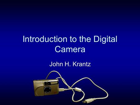 Introduction to the Digital Camera John H. Krantz.