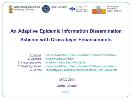 ISCC 2011 An Adaptive Epidemic Information Dissemination Scheme with Cross-layer Enhancements T. Kontos, E. Zaimidis, C. Anagnostopoulos, S. Hadjiefthymiades,