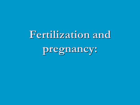 Fertilization and pregnancy: