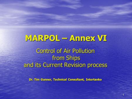 1 MARPOL – Annex VI Control of Air Pollution from Ships from Ships and its Current Revision process Dr. Tim Gunner, Technical Consultant, Intertanko.
