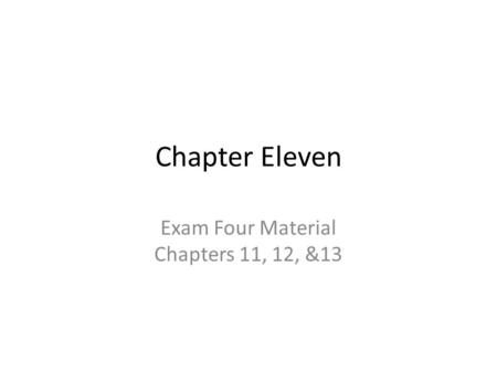 Chapter Eleven Exam Four Material Chapters 11, 12, &13.