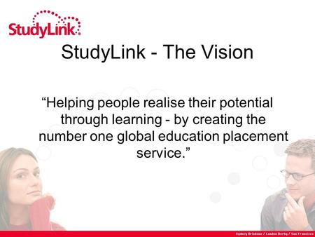 StudyLink - The Vision “Helping people realise their potential through learning - by creating the number one global education placement service.”