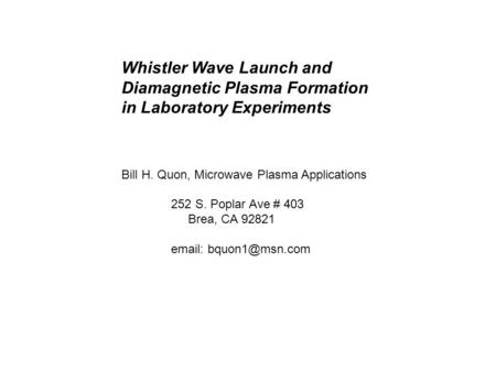 Whistler Wave Launch and Diamagnetic Plasma Formation in Laboratory Experiments Bill H. Quon, Microwave Plasma Applications 252 S. Poplar Ave # 403 Brea,