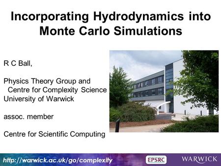 R C Ball, Physics Theory Group and Centre for Complexity Science University of Warwick assoc. member Centre for Scientific Computing Incorporating Hydrodynamics.