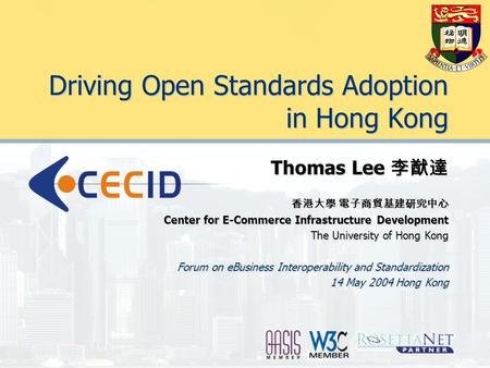 Driving Open Standards Adoption in Hong Kong Thomas Lee 李猷達 香港大學 電子商貿基建研究中心 Center for E-Commerce Infrastructure Development The University of Hong Kong.