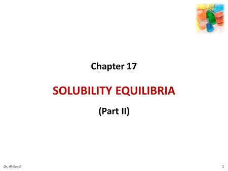 Chapter 17 SOLUBILITY EQUILIBRIA (Part II) 1Dr. Al-Saadi.
