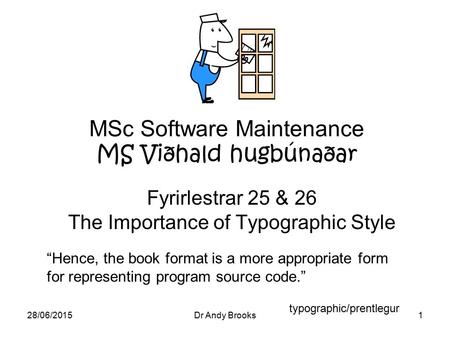 28/06/2015Dr Andy Brooks1 MSc Software Maintenance MS Viðhald hugbúnaðar Fyrirlestrar 25 & 26 The Importance of Typographic Style “Hence, the book format.