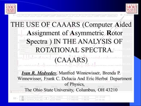 THE USE OF CAAARS (Computer Aided Assignment of Asymmetric Rotor Spectra ) IN THE ANALYSIS OF ROTATIONAL SPECTRA. (CAAARS) Ivan R. Medvedev, Manfred Winnewisser,