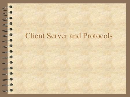 Client Server and Protocols. Servers and Clients 4 A “server” is just a computer running a piece of software that provides resources to clients 4 A client.