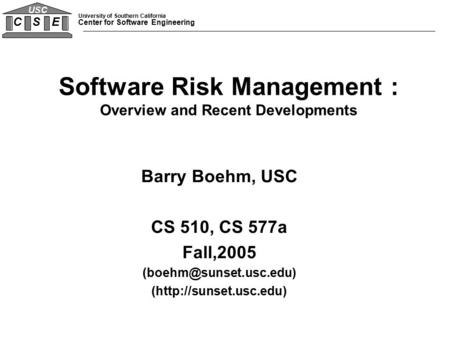 University of Southern California Center for Software Engineering C S E USC Barry Boehm, USC CS 510, CS 577a Fall,2005 (http://sunset.usc.edu)