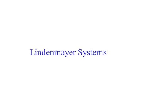 Lindenmayer Systems . Lindenmayer systems There is no distinction between terminal and non-terminal symbols. All the words derived from a given word.