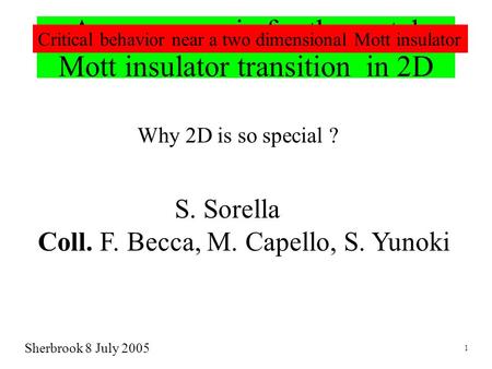 A new scenario for the metal- Mott insulator transition in 2D Why 2D is so special ? S. Sorella Coll. F. Becca, M. Capello, S. Yunoki Sherbrook 8 July.