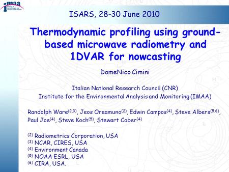 ISARS, 28-30 June 2010 Thermodynamic profiling using ground-based microwave radiometry and 1DVAR for nowcasting DomeNico Cimini Italian National Research.
